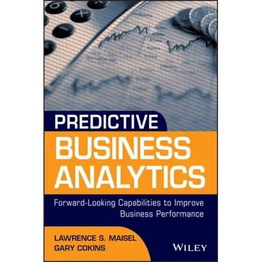 Predictive Business Analytics: Forward Looking Capabilities to Improve Business Performance