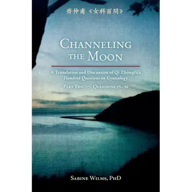 Channeling the Moon: A Translation and Discussion of Qi Zhongfu's Hundred Questions on Gynecology, Part Two