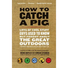 How to Catch a Pig: Lots of Cool Stuff Guys Used to Know But Forgot about the Great Outdoors