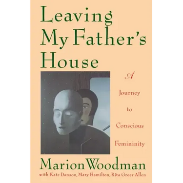Leaving My Father's House: A Journey to Conscious Femininity