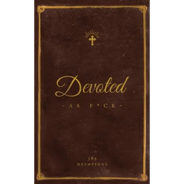 Devoted As F*ck: A Christocentric "Devotional" from the Mind of an Iconoclastic Asshole