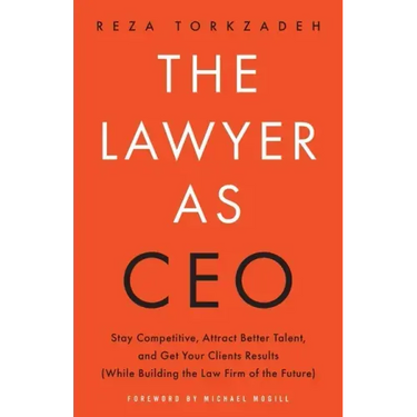 The Lawyer As CEO: Stay Competitive, Attract Better Talent, and Get Your Clients Results (While Building the Law Firm of the Future)