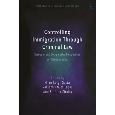 Controlling Immigration Through Criminal Law: European and Comparative Perspectives on Crimmigration