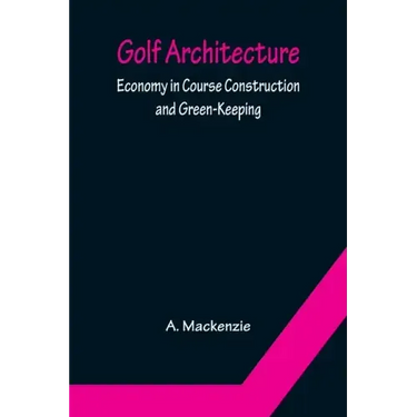 Golf Architecture: Economy in Course Construction and Green-Keeping