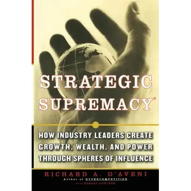 Strategic Supremacy: How Industry Leaders Create Growth, Wealth, and Power Through Spheres of Influence