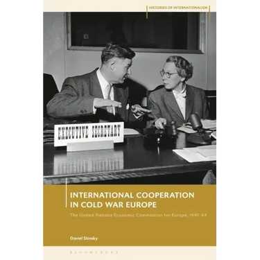 International Cooperation in Cold War Europe: The United Nations Economic Commission for Europe, 1947-64