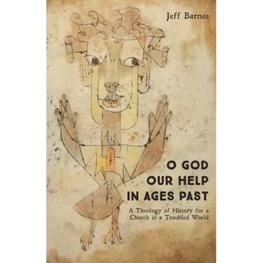 O God Our Help in Ages Past: A Theology of History for a Church in a Troubled World
