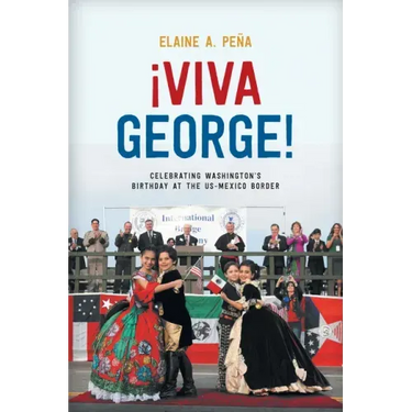Viva George!: Celebrating Washington's Birthday at the US-Mexico Border