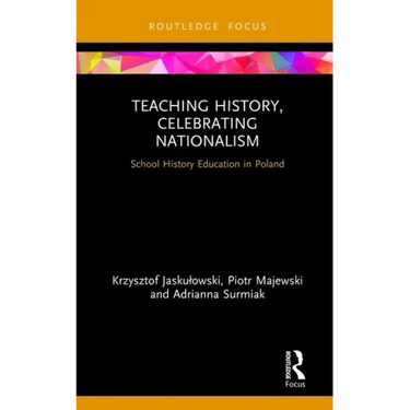 Teaching History, Celebrating Nationalism: School History Education in Poland