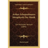 Arthur Schopenhauers Metaphysik Der Musik: Ein Kritischer Versuch (1895)