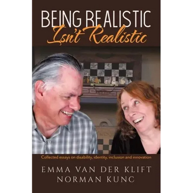 Being Realistic Isn't Realistic: Collected essays on disability, identity, inclusion and innovation