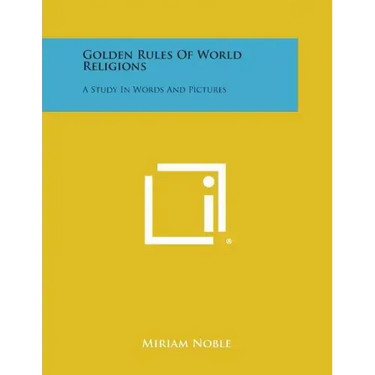 Golden Rules of World Religions: A Study in Words and Pictures