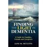 Finding the Light in Dementia: A Guide for Families, Friends and Caregivers