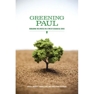 Greening Paul: Rereading the Apostle in a Time of Ecological Crisis