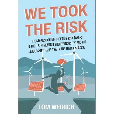 We Took the Risk: The Stories Behind the Early Risk Takers in the U.S. Renewable Energy Industry and the Leadership Traits that Made Them a Success