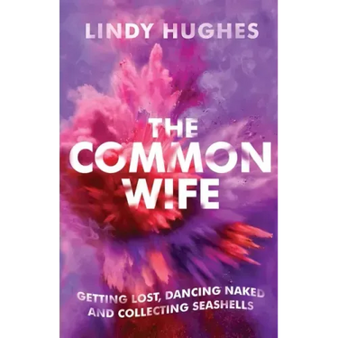The Common Wife: Getting Lost, Dancing Naked & Collecting Seashells