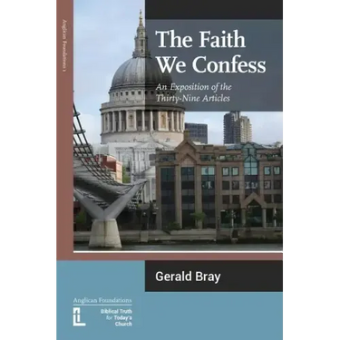 The Faith We Confess: An Exposition of the Thirty-Nine Articles