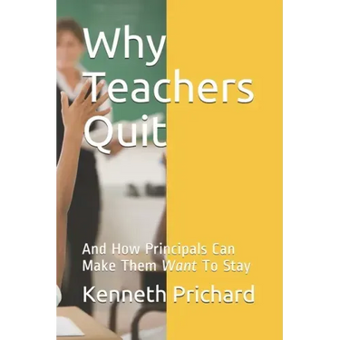 Why Teachers Quit: And How Principals Can Make Them Want To Stay