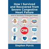 How I Survived and Recovered from Severe Congestive Heart Failure: And a Severely Enlarged Heart