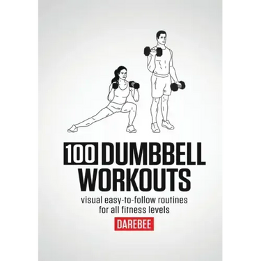 100 Dumbbell Workouts: 100 Dumbbell Workouts To Help You Get Stronger, Move Better And Feel Younger