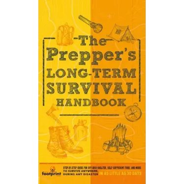The Prepper's Long Term Survival Handbook: Step-By-Step Guide for Off-Grid Shelter, Self Sufficient Food, and More To Survive Anywhere, During ANY Dis