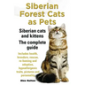 Siberian Forest Cats as Pets. Siberian Cats and Kittens. Complete Guide Includes Health, Breeders, Rescue, Re-Homing and Adoption, Hypoallergenic Trai