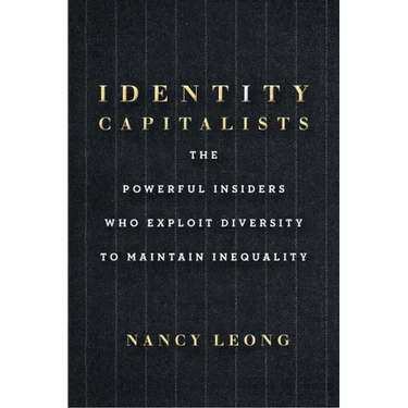 Identity Capitalists: The Powerful Insiders Who Exploit Diversity to Maintain Inequality