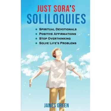 Just Sora's Soliloquies: 50+ Spiritual Devotionals & Positive Affirmations To Attract Happiness, Cultivate Abundance and Wellbeing, Stop Overth