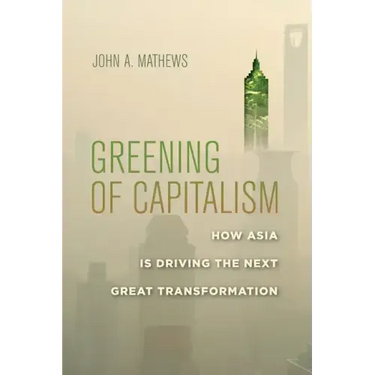 Greening of Capitalism: How Asia Is Driving the Next Great Transformation