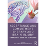 Acceptance and Commitment Therapy and Brain Injury: A Practical Guide for Clinicians