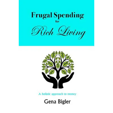 Frugal Spending for Rich Living: A holistic approach to money