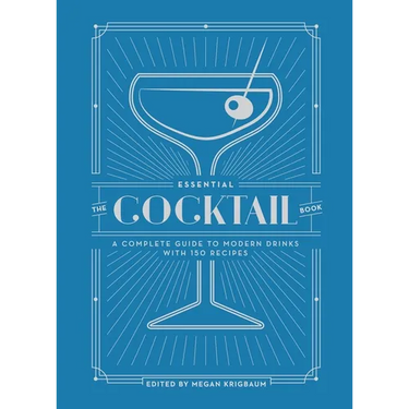 The Essential Cocktail Book: A Complete Guide to Modern Drinks with 150 Recipes