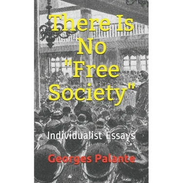 There Is No Free Society: Individualist Essays
