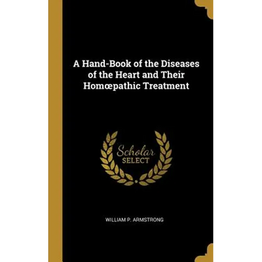 A Hand-Book of the Diseases of the Heart and Their Homoepathic Treatment