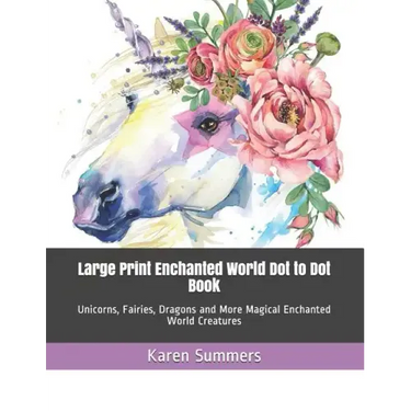 Large Print Enchanted World Dot to Dot Book: Unicorns, Fairies, Dragons and More Magical Enchanted World Creatures