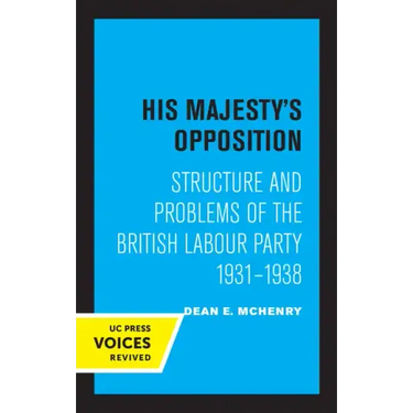 His Majesty's Opposition: Structure and Problems of the British Labour Party, 1931 - 1938