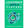 Leadership With A Purpose: Motivating Your Engineers