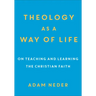 Theology as a Way of Life: On Teaching and Learning the Christian Faith