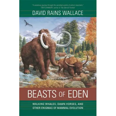 Beasts of Eden: Walking Whales, Dawn Horses, and Other Enigmas of Mammal Evolution