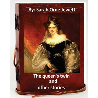 The queen's twin, and other stories. By: Sarah Orne Jewett