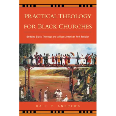 Practical Theology for Black Churches: Bridging Black Theology and African American Folk Religion