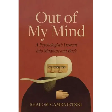 Out of My Mind: A Psychologist's Descent Into Madness and Back