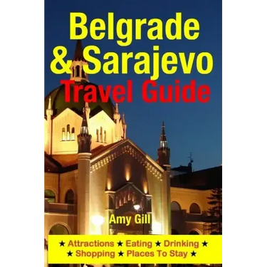 Belgrade & Sarajevo Travel Guide: Attractions, Eating, Drinking, Shopping & Places To Stay