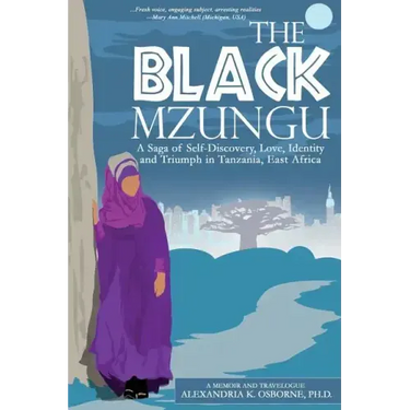 The Black Mzungu: A Saga Self-discovery, Love, Identity, and Triumph In Tanzania, East Africa