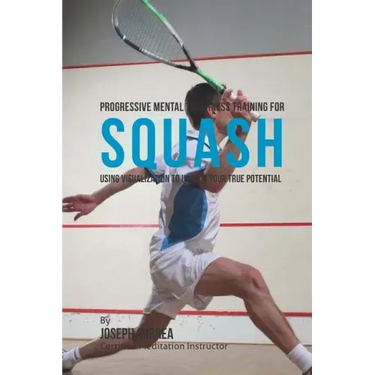 Progressive Mental Toughness Training for Squash: Using Visualization to Unlock Your True Potential