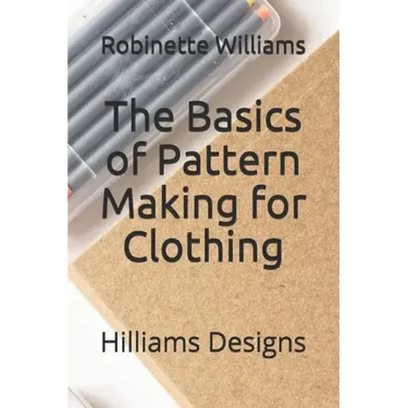 The Basics of Pattern Making for Clothing: Hilliams Designs
