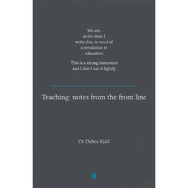 Teaching: Notes from the Front Line. We Are, at the Time I Write This, in Need of a Revolution in Education. This Is a Strong Statement and I Don't Us