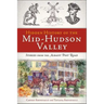 Hidden History of the Mid-Hudson Valley: Stories from the Albany Post Road