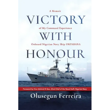 Victory with Honour: A Memoir of My Command Experience Onboard Nigerian Navy Ship Okpabana.