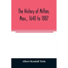 The history of Milton, Mass., 1640 to 1887